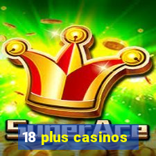 18 plus casinos