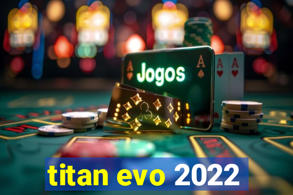 titan evo 2022