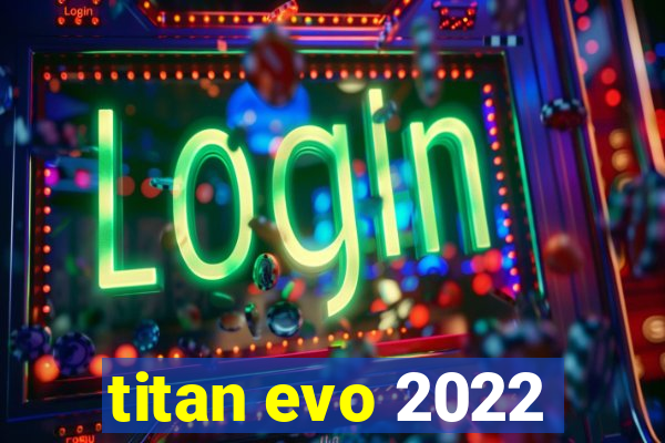 titan evo 2022