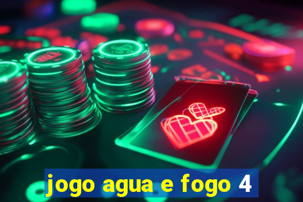 jogo agua e fogo 4