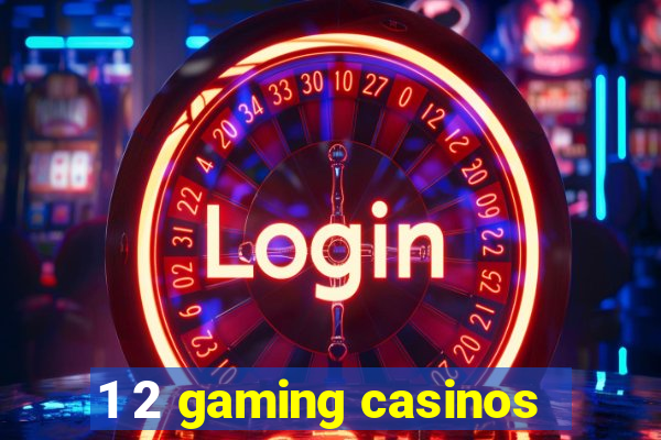 1 2 gaming casinos