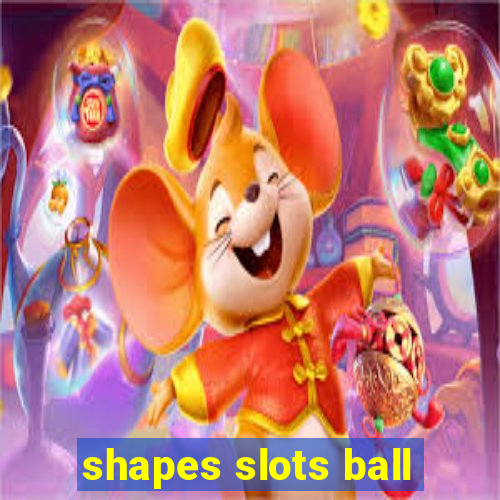 shapes slots ball