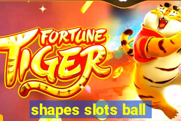 shapes slots ball