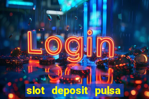 slot deposit pulsa tanpa potongan 2022