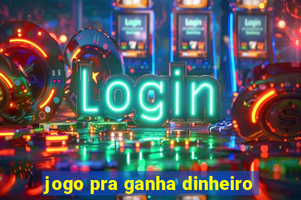 jogo pra ganha dinheiro