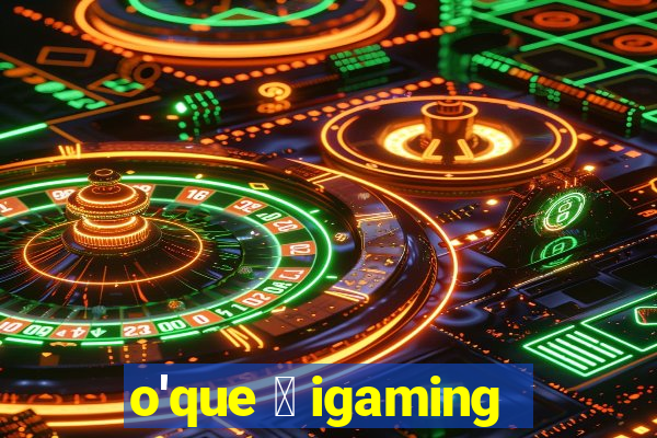 o'que 茅 igaming