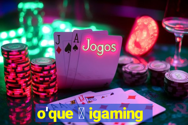 o'que 茅 igaming