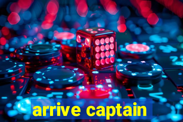 arrive captain