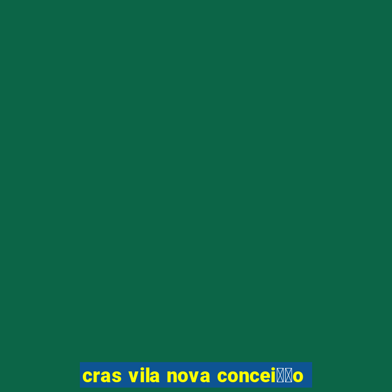 cras vila nova concei莽茫o