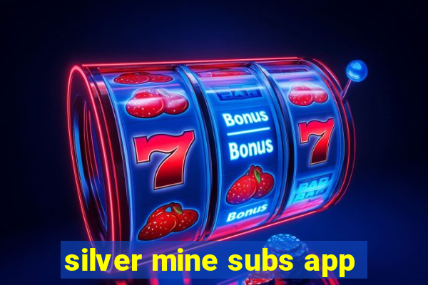 silver mine subs app