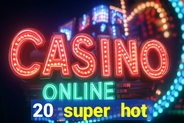 20 super hot casino game online