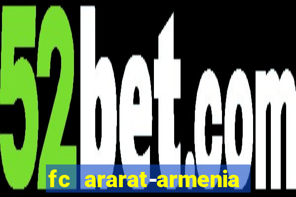 fc ararat-armenia fc noah