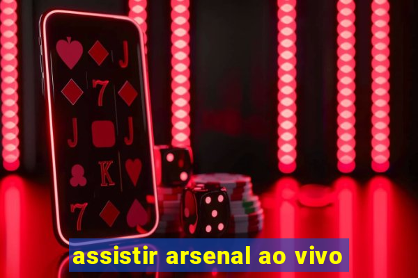 assistir arsenal ao vivo