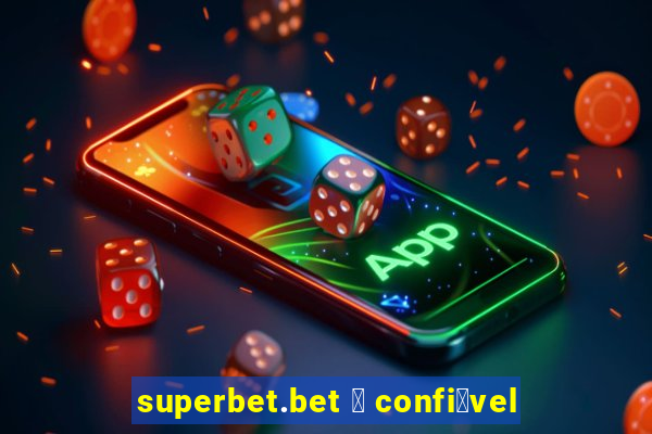 superbet.bet 茅 confi谩vel