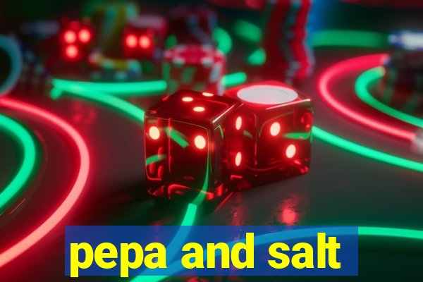 pepa and salt