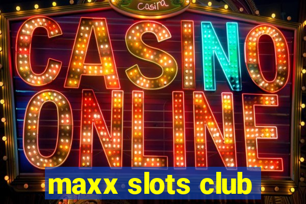 maxx slots club