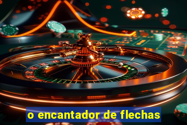 o encantador de flechas