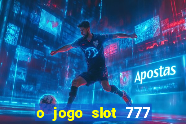 o jogo slot 777 win paga mesmo