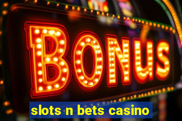 slots n bets casino