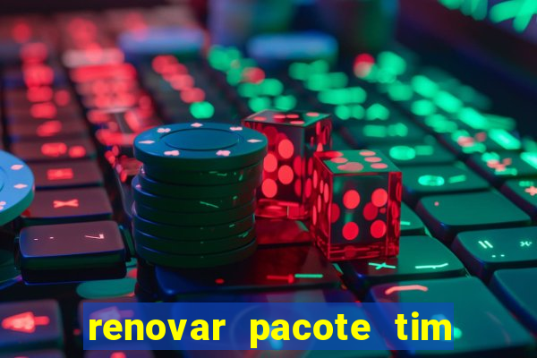 renovar pacote tim beta antes do prazo