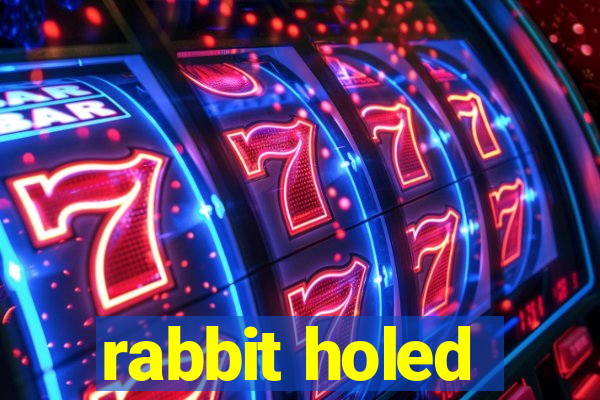 rabbit holed