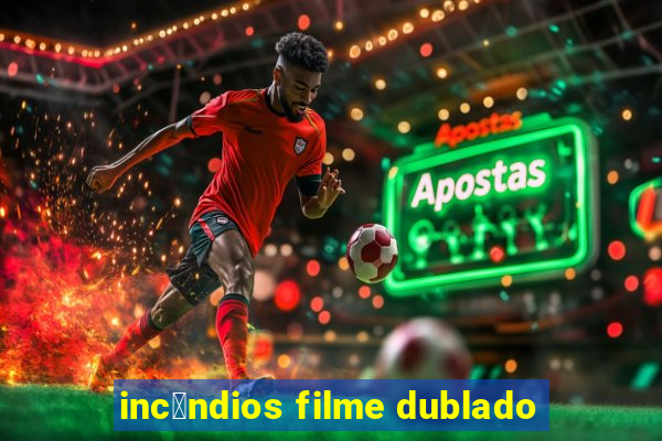 inc锚ndios filme dublado