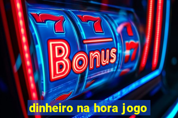 dinheiro na hora jogo