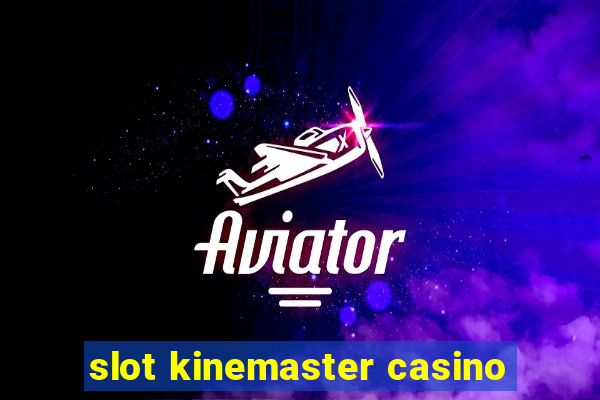 slot kinemaster casino