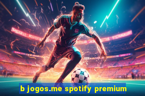 b jogos.me spotify premium