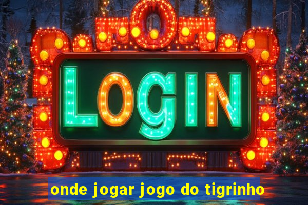 onde jogar jogo do tigrinho