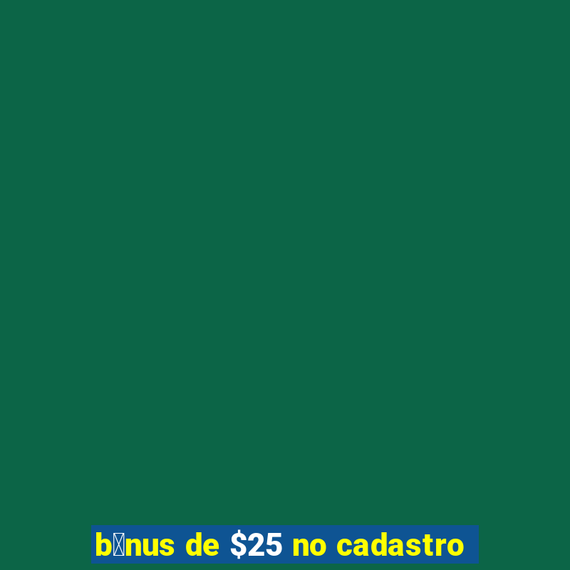 b么nus de $25 no cadastro