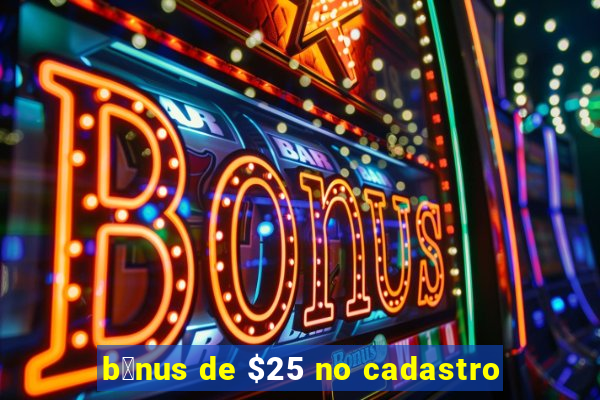 b么nus de $25 no cadastro