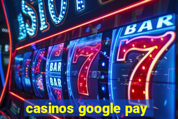 casinos google pay