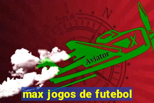 max jogos de futebol