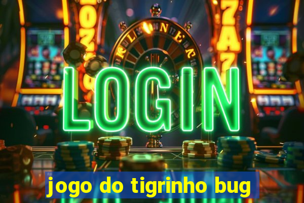 jogo do tigrinho bug