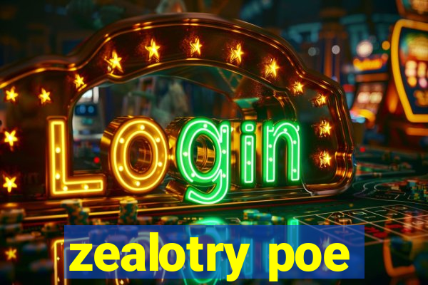 zealotry poe