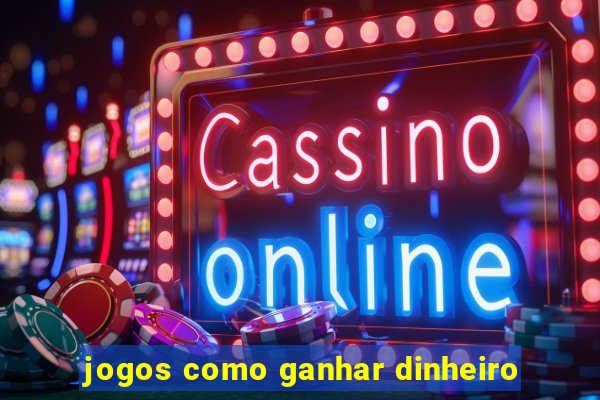 jogos como ganhar dinheiro