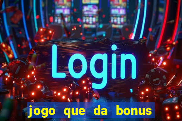 jogo que da bonus para jogar