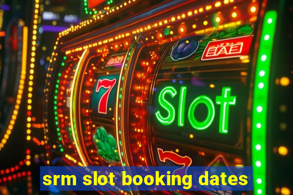 srm slot booking dates