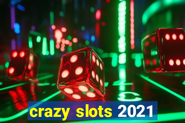 crazy slots 2021