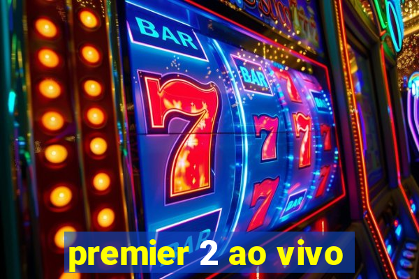 premier 2 ao vivo