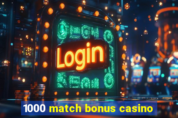 1000 match bonus casino