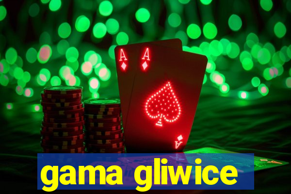 gama gliwice