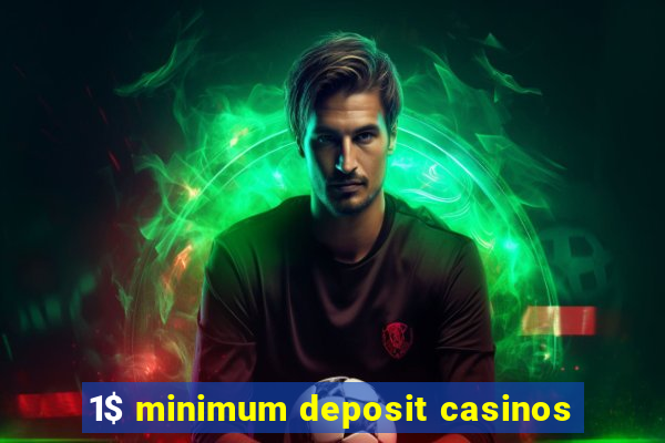 1$ minimum deposit casinos