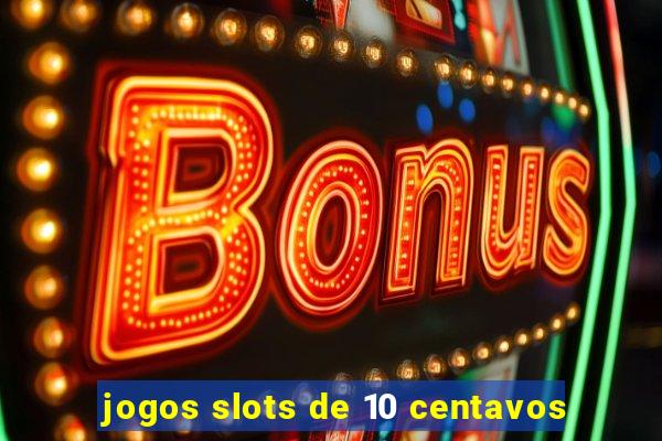 jogos slots de 10 centavos