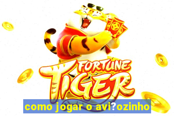 como jogar o avi?ozinho