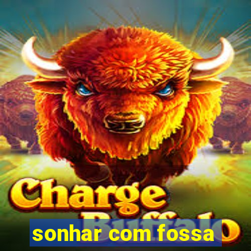 sonhar com fossa