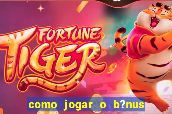 como jogar o b?nus do brazino777