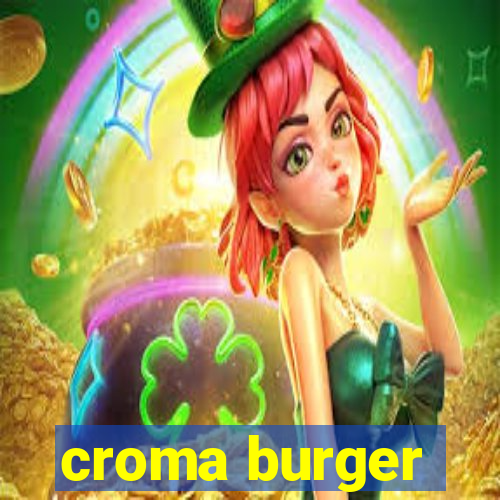 croma burger