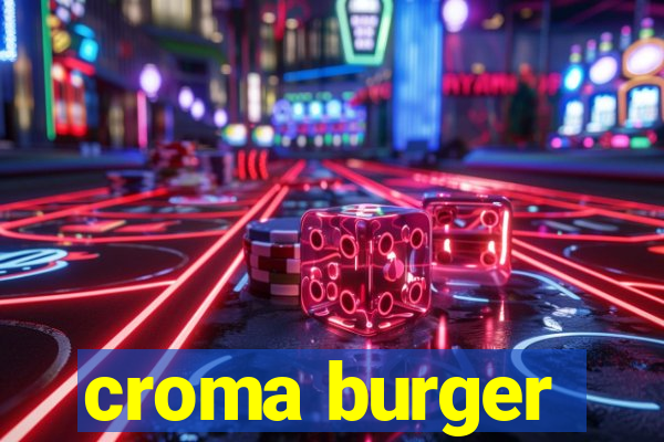 croma burger